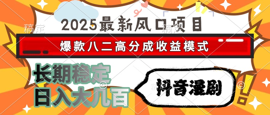 2025最新风口项目 抖音漫剧 爆款八二高分成收益模式 长期稳定日入大几百-桂芽网创