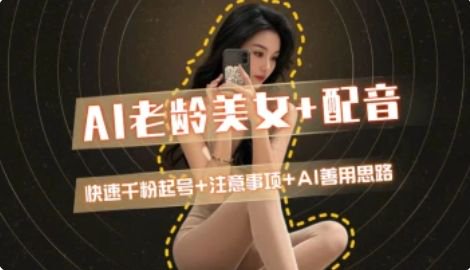 AI老龄美女涨粉+变现_快速千粉起号思路-桂芽网创