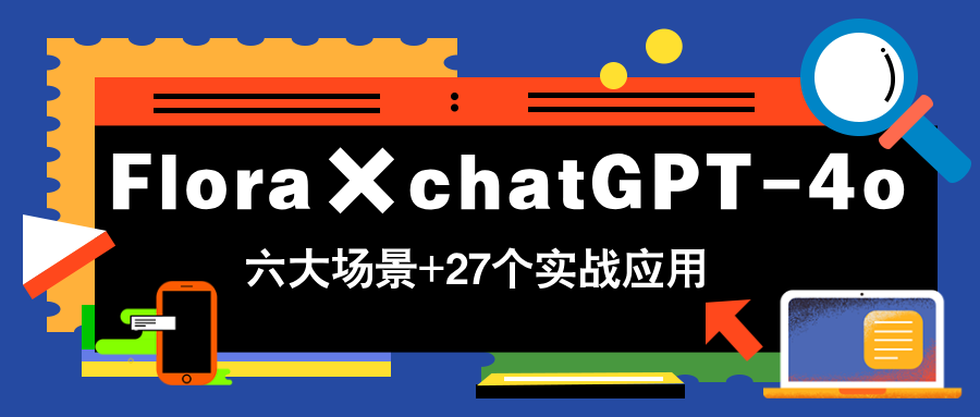 Flora×chatGPT-4o，带你玩转六大场景的27个实战应用，学完立即变现-桂芽网创