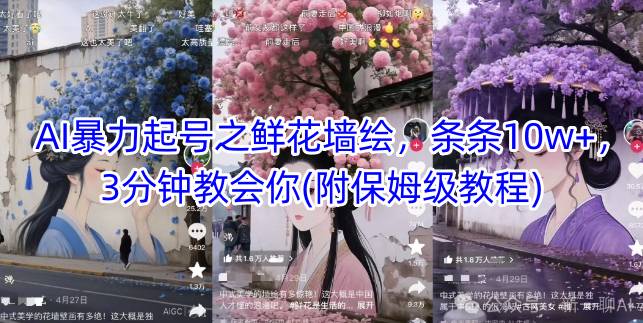 AI暴力起号之鲜花墙绘，条条10w+，3分钟教会你(附保姆级教程)-桂芽网创