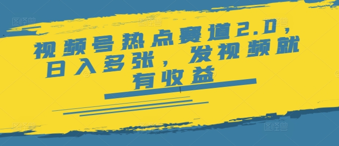 视频号热点赛道2.0，日入多张，发视频就有收益-桂芽网创