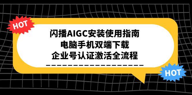 闪播AIGC安装使用指南，电脑手机双端下载，企业号认证激活全流程-桂芽网创