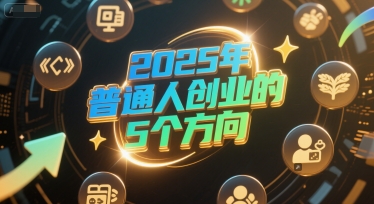 付费文章：2025年普通人创业的5个方向-桂芽网创
