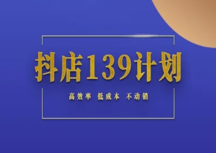 抖店139计划实录手册不动销起店实操方法论，高效率低成本不动销-桂芽网创