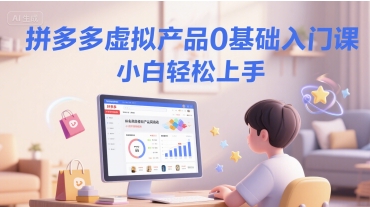 拼多多虚拟产品0基础入门课，小白轻松上手-桂芽网创