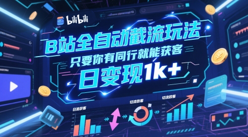 B站全自动截流玩法只要你有同行就能获客，日变现1k+【揭秘】-桂芽网创