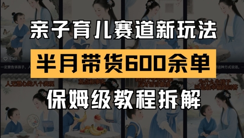 AI亲子育儿赛道新玩法，新号半个月带货600多单，保姆级教程拆解-桂芽网创