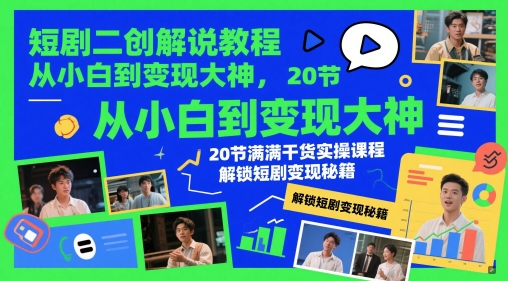 短剧二创解说教程，从小白到变现大神，20节满满干货实操课程，解锁短剧变现秘籍-桂芽网创