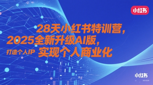 28天小红书特训营，2025全新升级AI版，打造个人IP，实现个人商业化-桂芽网创