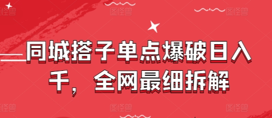 同城搭子单点爆破日入千，全网最细拆解-桂芽网创