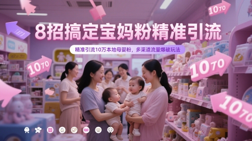 8招搞定宝妈粉精准引流，精准引流10万本地母婴粉，多渠道流量爆破玩法-桂芽网创