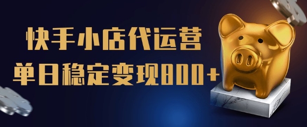 【快手小店代运营】限时托管计划，全程喂饭，单日稳定变现5张【揭秘】-桂芽网创
