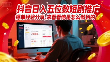 抖音日入五位数短剧推广爆单经验分享，来看看他是怎么做到的？-桂芽网创