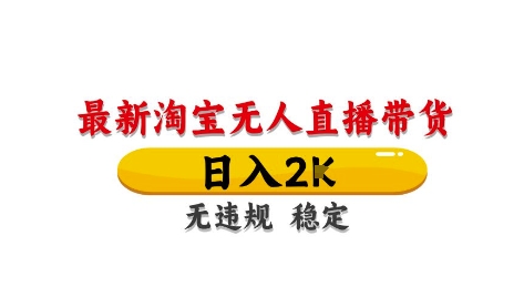 淘宝无人直播带货【最新】，日入2K，独家技术，无违规无封号，长期稳定，操作简单【揭秘】-桂芽网创
