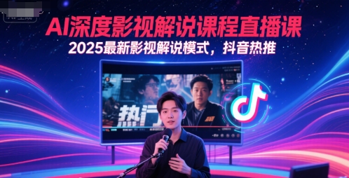 AI深度影视解说课程直播课，2025最新影视解说模式，抖音热推-桂芽网创