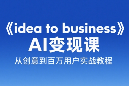 刘小排老师·《idea to business》AI变成变现课-桂芽网创