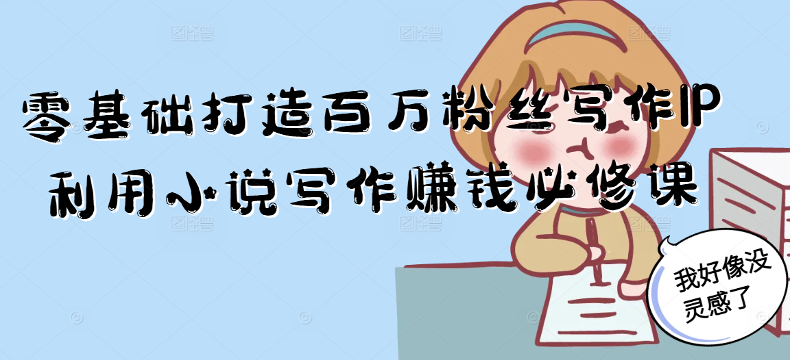 零基础打造百万粉丝写作IP利用小说写作赚钱必修课-桂芽网创