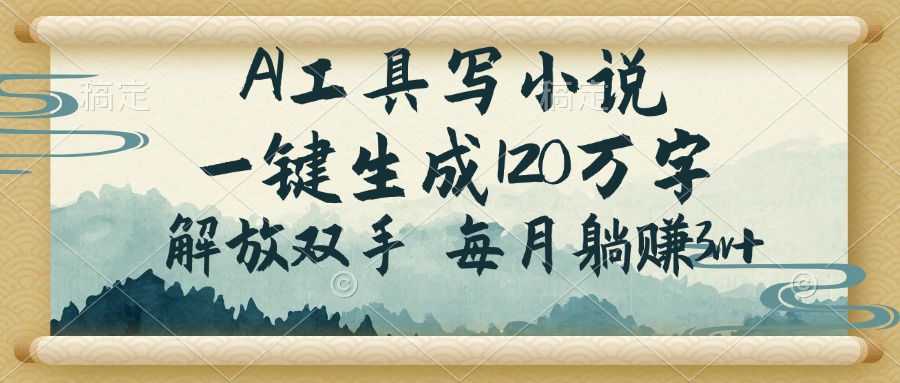 （14256期）AI工具写小说，一键生成120万字，解放双手，每月躺赚3w+-桂芽网创