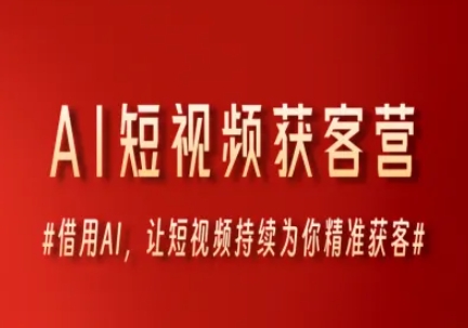 AI短视频获客营，借用AI，让短视频持续为你精准获客-桂芽网创