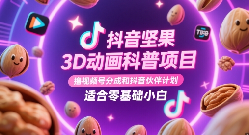 抖音坚果3D动画科普项目，撸视频号分成和抖音伙伴计划，适合零基础小白-桂芽网创