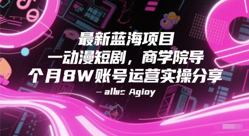 最新蓝海项目动漫短剧，商学院导师单抖音号一个月8W账号运营实操分享-桂芽网创