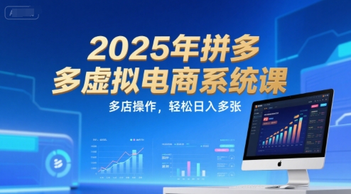 2025年拼多多虚拟电商系统课，多店操作，轻松日入多张-桂芽网创