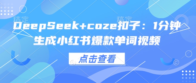 DeepSeek+coze扣子：1分钟生成小红书爆款单词视频-桂芽网创