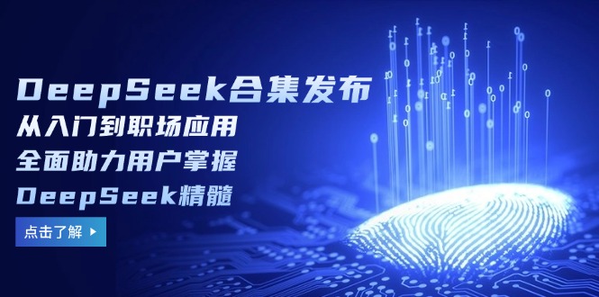 （14281期）DeepSeek合集发布，从入门到职场应用，全面助力用户掌握DeepSeek精髓-桂芽网创