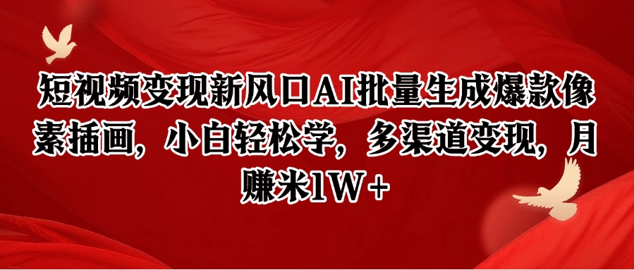 短视频变现新风口AI批量生成爆款像素插画，小白轻松学，多渠道变现，月赚米1W+-桂芽网创