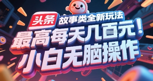 头条故事类全新玩法，最高每天几张，小白无脑操作-桂芽网创