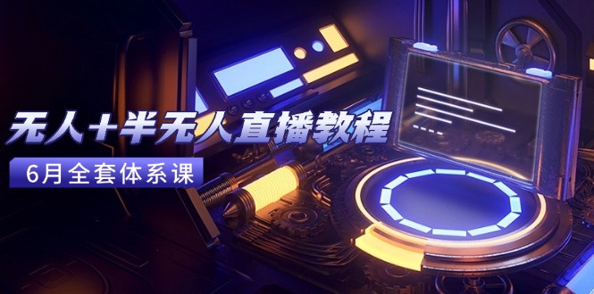无人+半无人直播教程：AI工具+场景搭建，0到1掌握核心技术(6月更新-桂芽网创