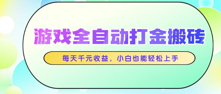 游戏全自动打金搬砖，每天千元收益，小白也能轻松上手-桂芽网创