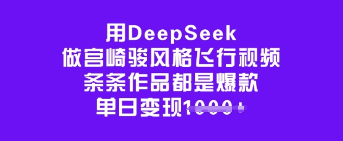 用DeepSeek做宫崎骏风格飞行视频，条条作品都是爆款，单日变现多张-桂芽网创