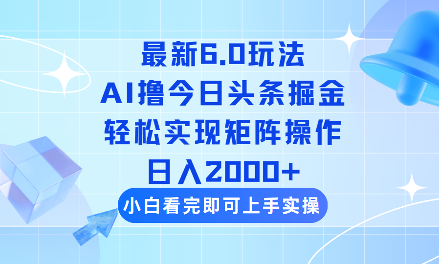 （14386期）今日头条最新6.0玩法，思路简单，复制粘贴，轻松实现矩阵日入2000+-桂芽网创