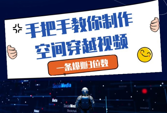 手把手教你制作空间穿越视频，一条爆挣3位数-桂芽网创