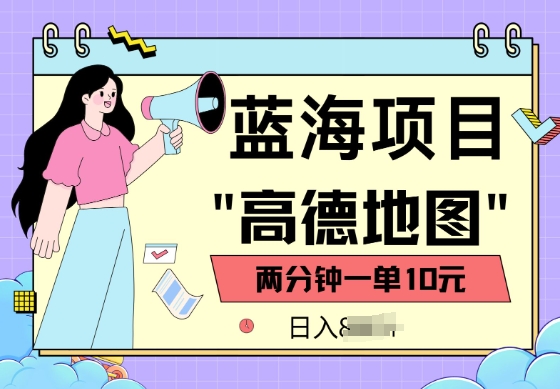 蓝海项目，高德地图最新玩法，2分钟一单，一单10元，适合新手小白-桂芽网创