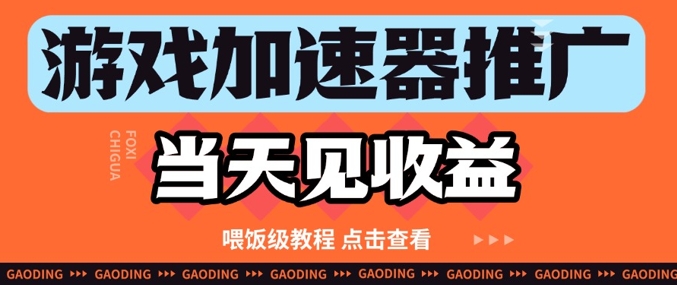 游戏加速器推广项目当天见收益，纯干货喂饭级教程分享-桂芽网创