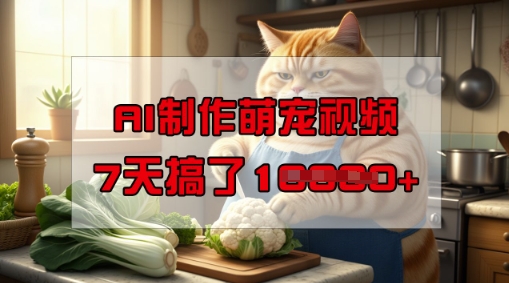 靠AI制作萌宠视频，操作简单门槛低，有手机就行，7天搞了1W-桂芽网创